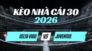 Kèo Celta Vigo vs Juventus – Nhận Định & Dự Đoán Europa League