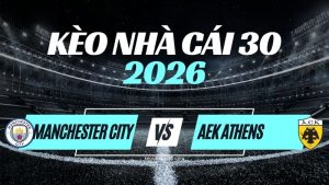Kèo Man City vs AEK Athens – Nhận Định & Dự Đoán Champions League