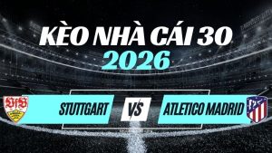 Kèo Stuttgart vs Atletico Madrid – Nhận Định & Dự Đoán Champions League